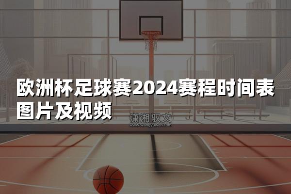 欧洲杯足球赛2024赛程时间表图片及视频