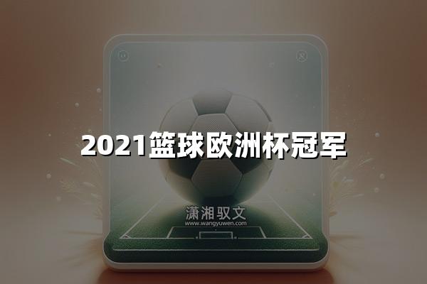 2021篮球欧洲杯冠军