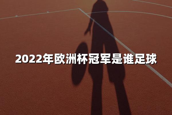 2022年欧洲杯冠军是谁足球