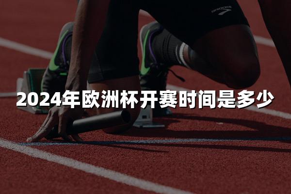 2024年欧洲杯开赛时间是多少