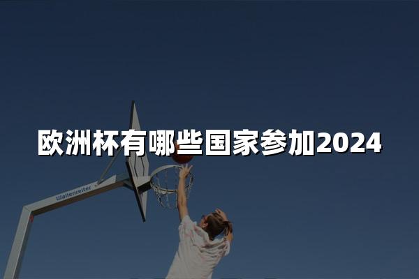 欧洲杯有哪些国家参加2024