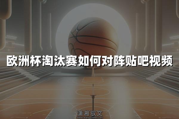 欧洲杯淘汰赛如何对阵贴吧视频