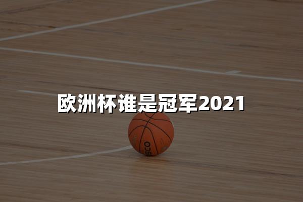 欧洲杯谁是冠军2021