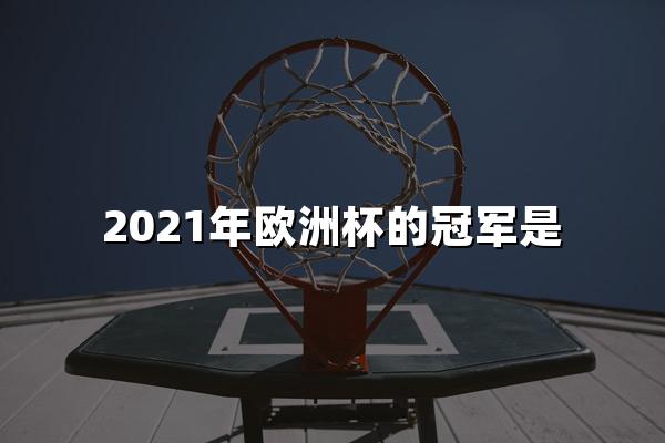 2021年欧洲杯的冠军是