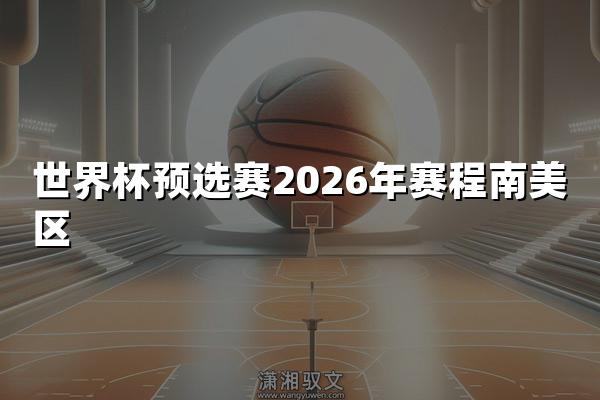 世界杯预选赛2026年赛程南美区