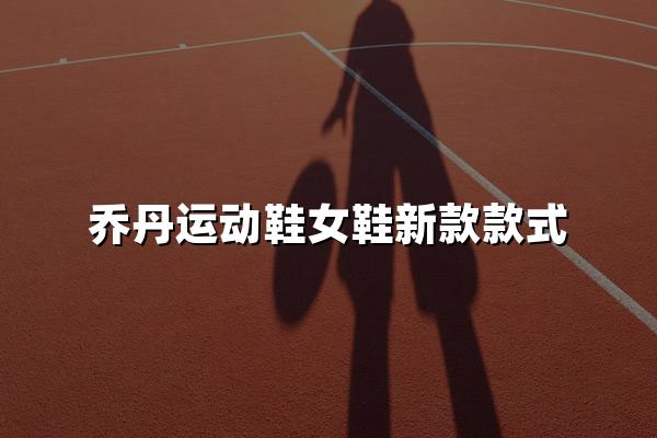 乔丹运动鞋女鞋新款款式