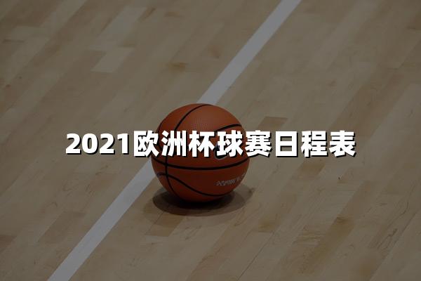 2021欧洲杯球赛日程表