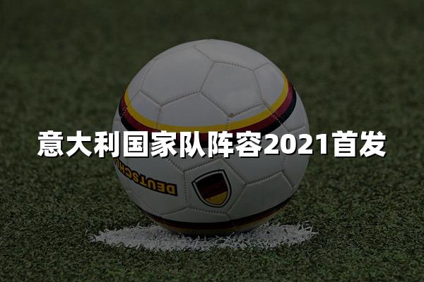 意大利国家队阵容2021首发