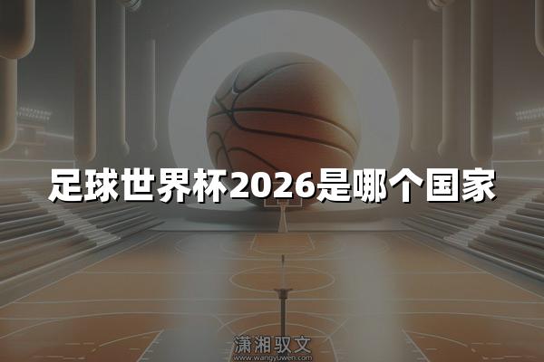 足球世界杯2026是哪个国家