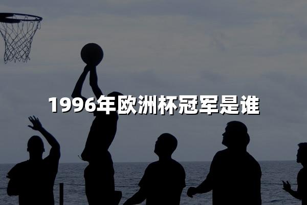 1996年欧洲杯冠军是谁