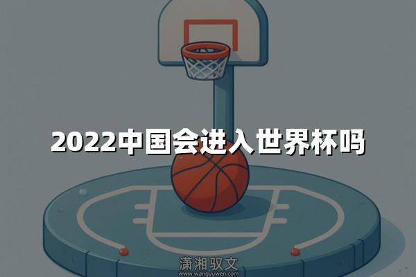 2022中国会进入世界杯吗