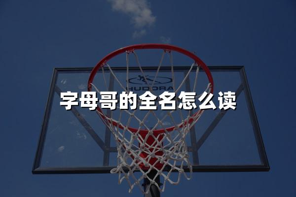 字母哥的全名怎么读