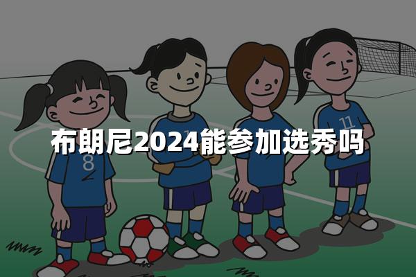 布朗尼2024能参加选秀吗