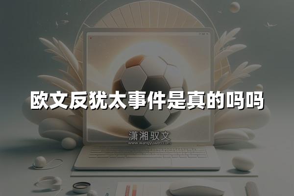 欧文反犹太事件是真的吗吗