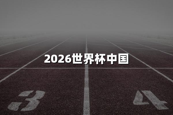 2026世界杯中国