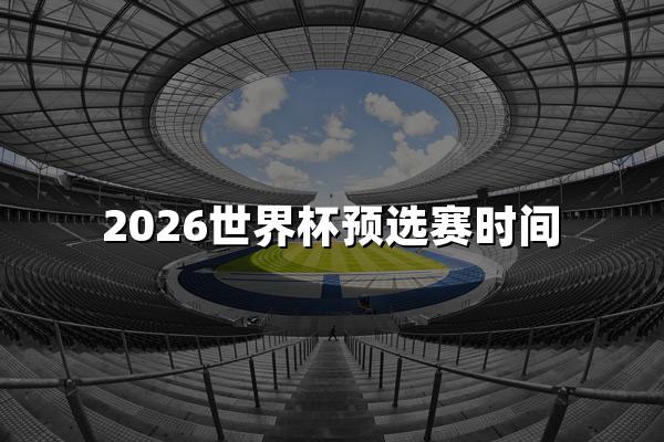 2026世界杯预选赛时间