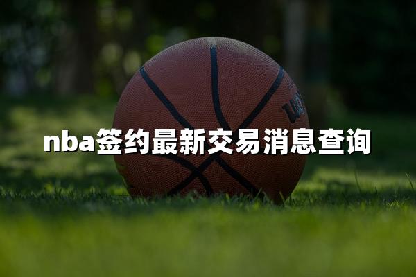 nba签约最新交易消息查询