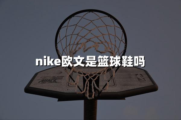 nike欧文是篮球鞋吗