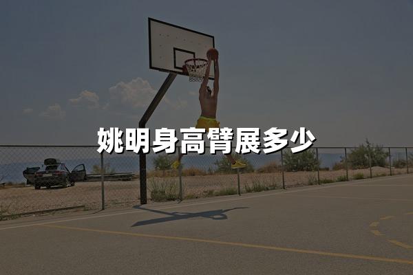 姚明身高臂展多少