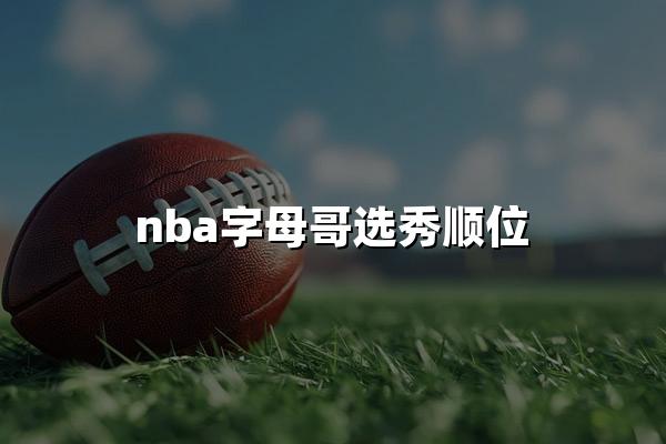 nba字母哥选秀顺位