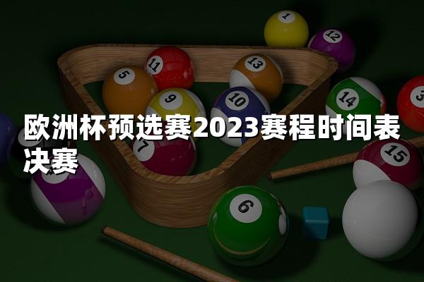 欧洲杯预选赛2023赛程时间表决赛