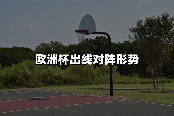 欧洲杯出线对阵形势