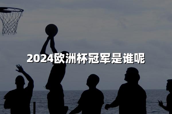 2024欧洲杯冠军是谁呢