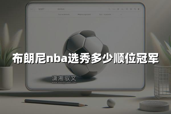 布朗尼nba选秀多少顺位冠军