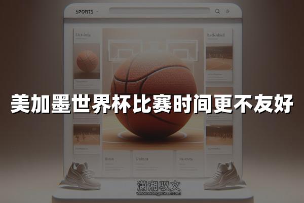 美加墨世界杯比赛时间更不友好