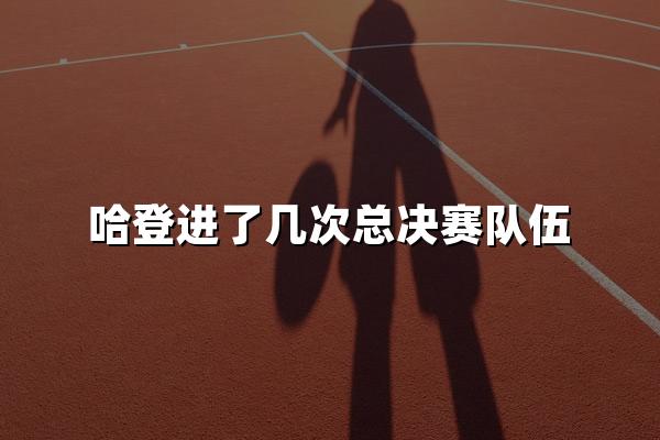 哈登进了几次总决赛队伍