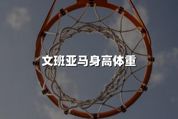 文班亚马身高体重