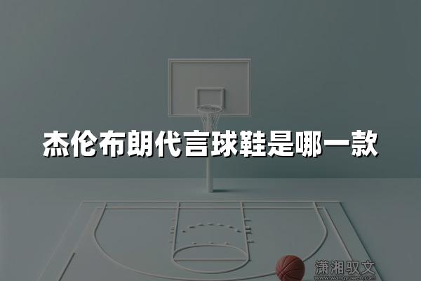 杰伦布朗代言球鞋是哪一款