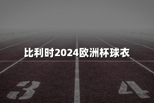 比利时2024欧洲杯球衣