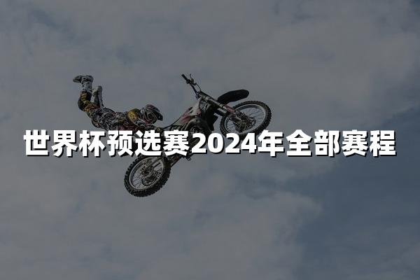 世界杯预选赛2024年全部赛程