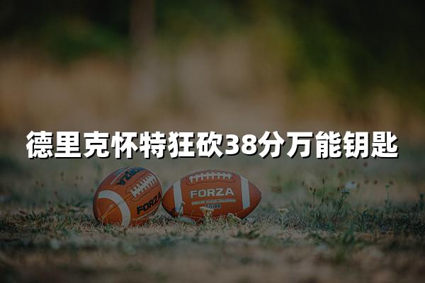 德里克怀特狂砍38分万能钥匙