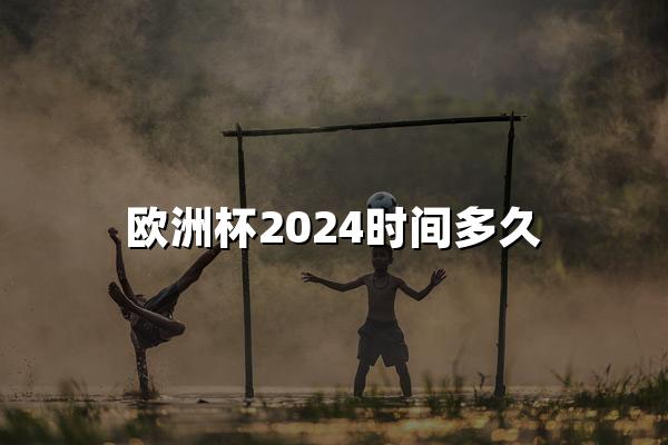 欧洲杯2024时间多久