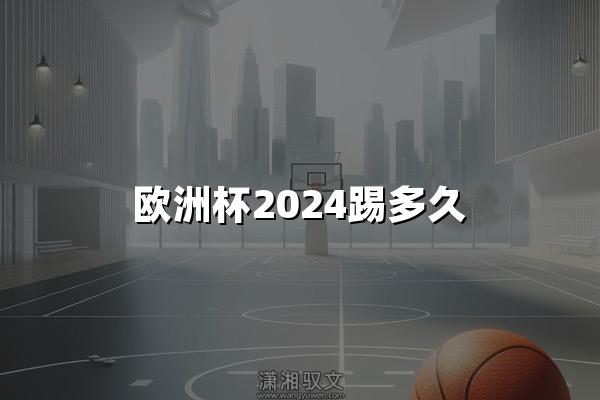 欧洲杯2024踢多久