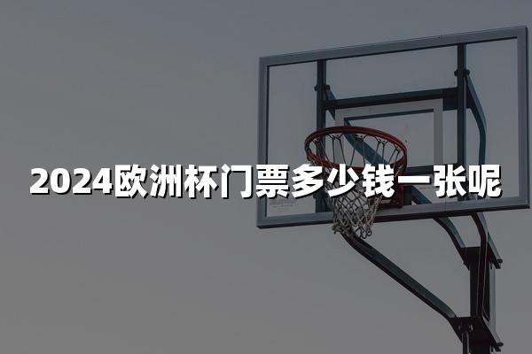 2024欧洲杯门票多少钱一张呢